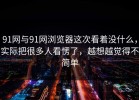 91网与91网浏览器这次看着没什么，实际把很多人看愣了，越想越觉得不简单
